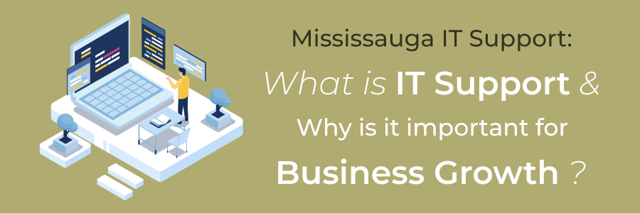 Mississauga IT Support – What is IT Support & Why is it important for Business Growth?